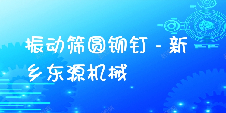 振動(dòng)篩圓鉚釘 - 新鄉(xiāng)東源機(jī)械