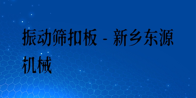 振動篩扣板 - 新鄉(xiāng)東源機械