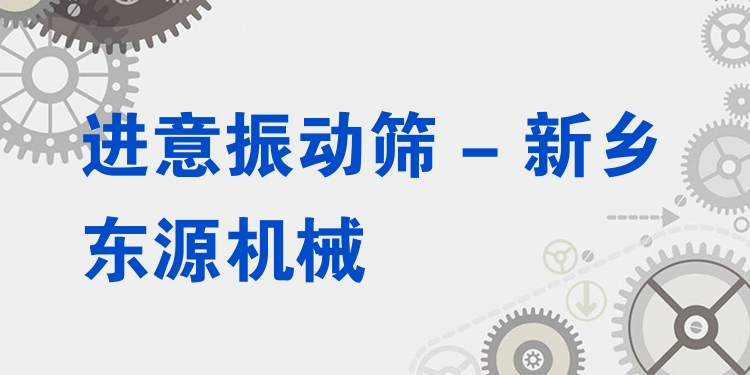 進意振動篩 - 新鄉(xiāng)東源機械