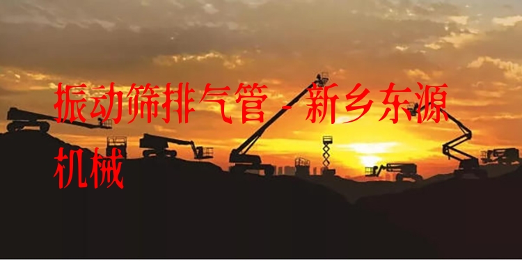 振動篩排氣管 - 新鄉(xiāng)東源機(jī)械