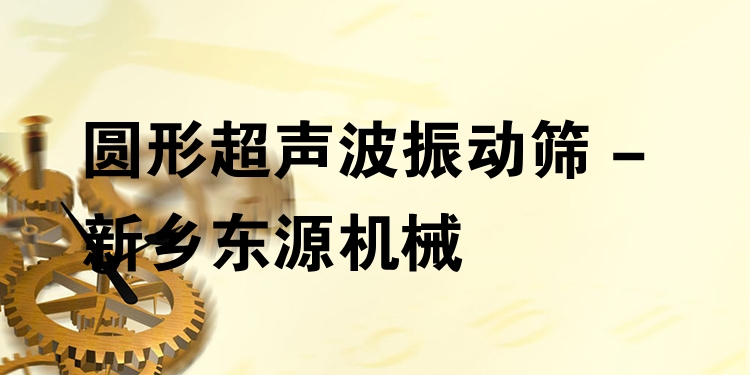 圓形超聲波振動篩 - 新鄉(xiāng)東源機(jī)械