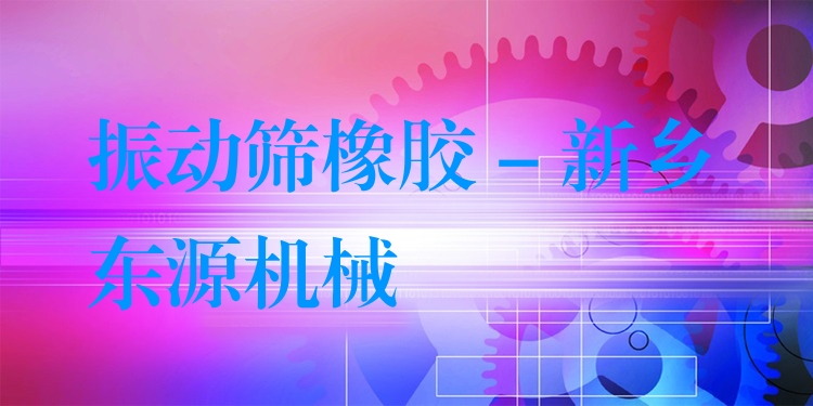振動(dòng)篩橡膠 - 新鄉(xiāng)東源機(jī)械