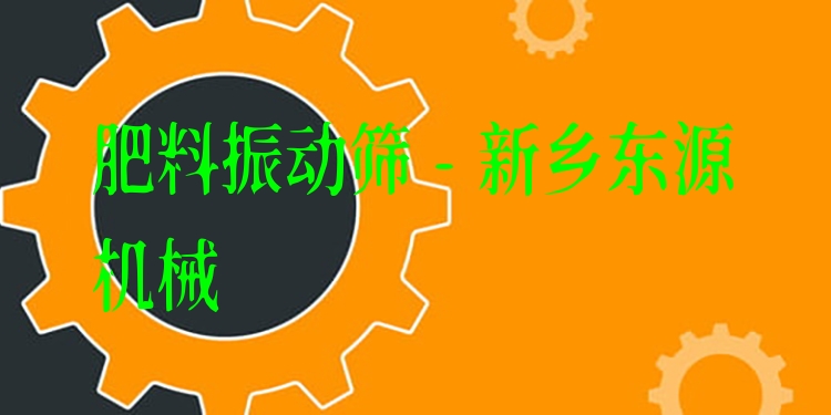 肥料振動篩 - 新鄉(xiāng)東源機械