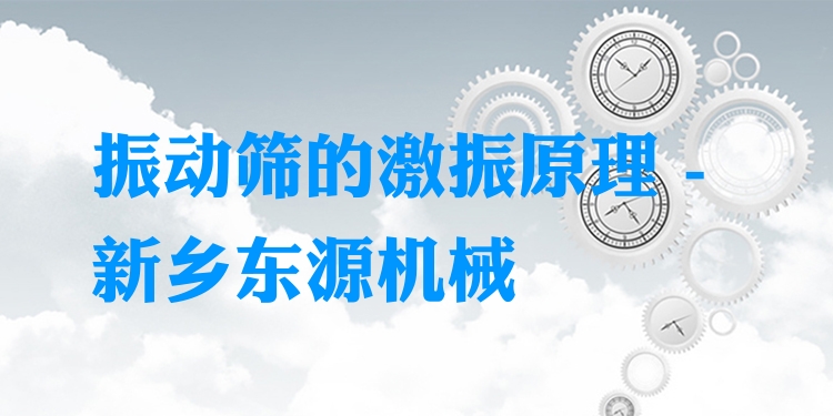 振動(dòng)篩的激振原理 - 新鄉(xiāng)東源機(jī)械