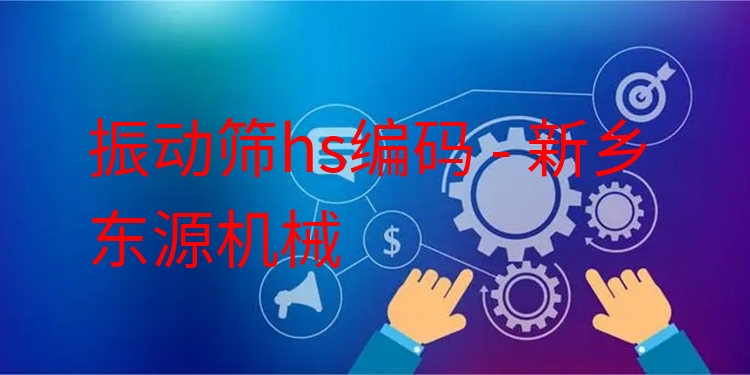 振動(dòng)篩hs編碼 - 新鄉(xiāng)東源機(jī)械