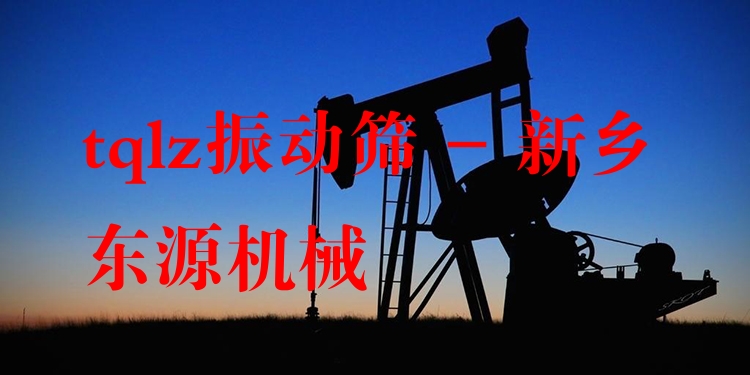 tqlz振動(dòng)篩 - 新鄉(xiāng)東源機(jī)械