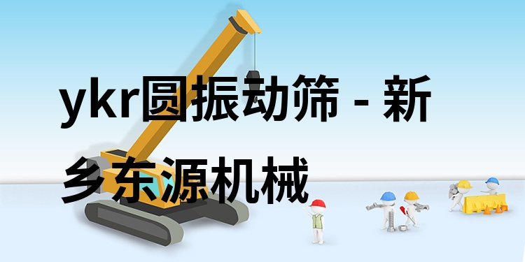 ykr圓振動篩 - 新鄉(xiāng)東源機(jī)械