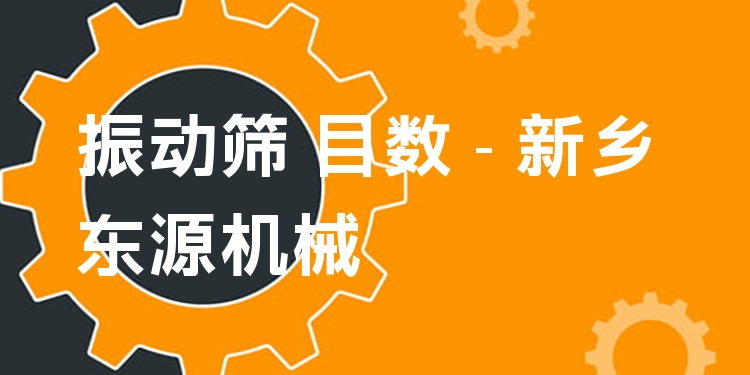 振動篩 目數(shù) - 新鄉(xiāng)東源機械