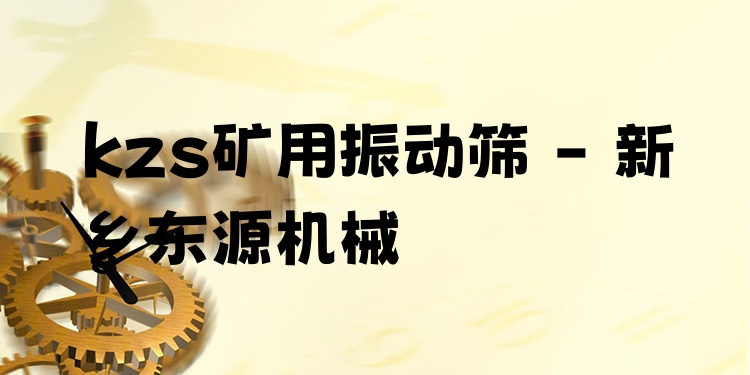 kzs礦用振動(dòng)篩 - 新鄉(xiāng)東源機(jī)械