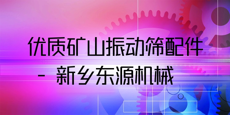 ***礦山振動(dòng)篩配件 - 新鄉(xiāng)東源機(jī)械