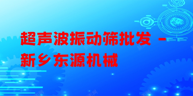 超聲波振動篩批發(fā) - 新鄉(xiāng)東源機械