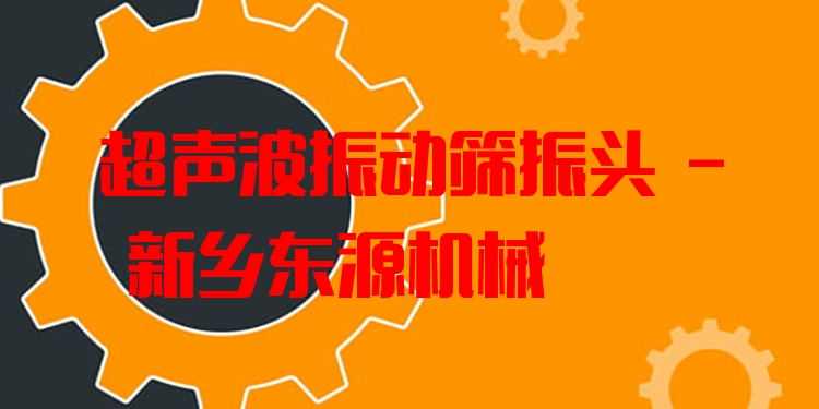 超聲波振動篩振頭 - 新鄉(xiāng)東源機(jī)械