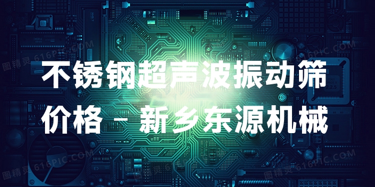 不銹鋼超聲波振動篩價格 - 新鄉(xiāng)東源機械