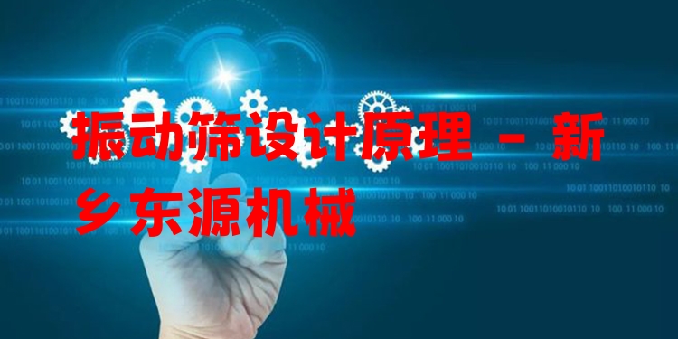 振動篩設(shè)計原理 - 新鄉(xiāng)東源機(jī)械