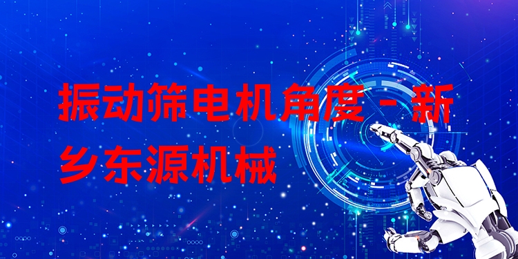 振動篩電機角度 - 新鄉(xiāng)東源機械