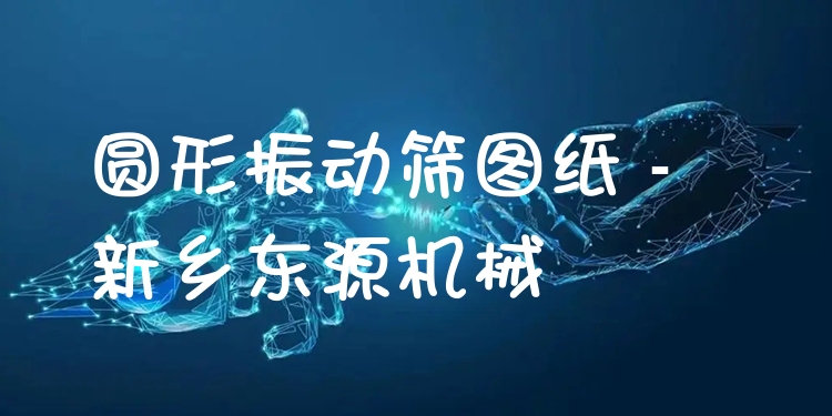 圓形振動篩圖紙 - 新鄉(xiāng)東源機械