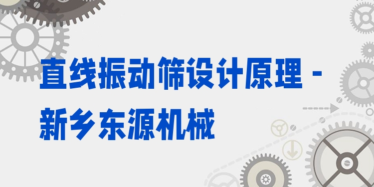 直線振動(dòng)篩設(shè)計(jì)原理 - 新鄉(xiāng)東源機(jī)械