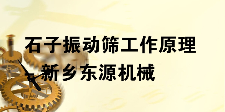 石子振動篩工作原理 - 新鄉(xiāng)東源機械