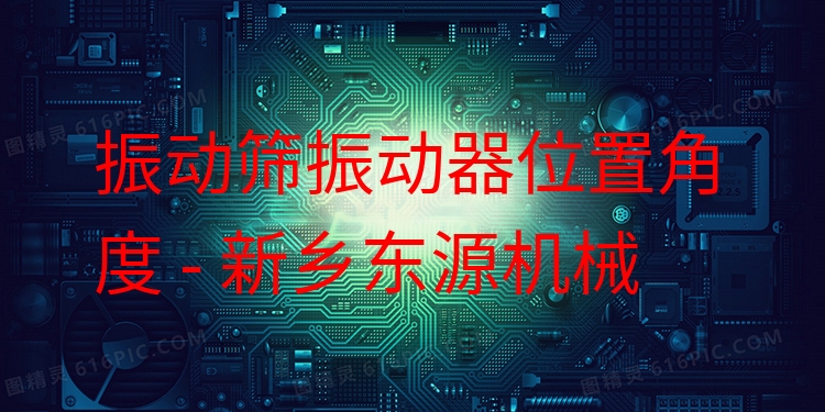 振動(dòng)篩振動(dòng)器位置角度 - 新鄉(xiāng)東源機(jī)械