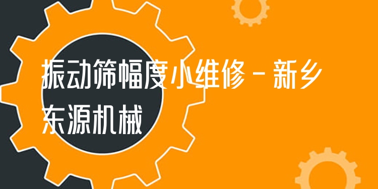振動(dòng)篩幅度小維修 - 新鄉(xiāng)東源機(jī)械