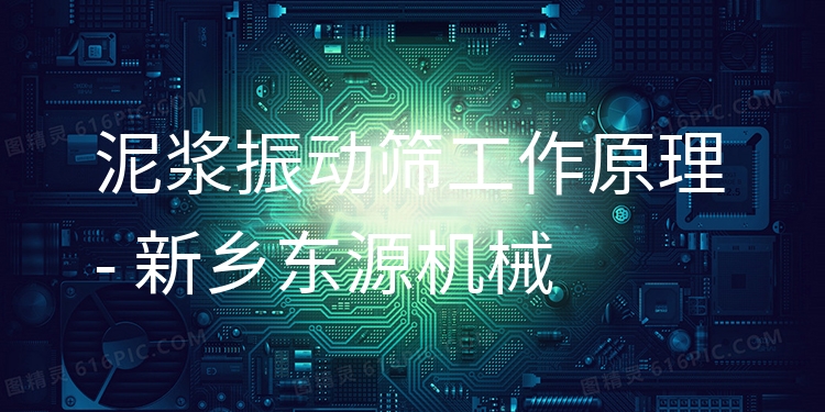 泥漿振動(dòng)篩工作原理 - 新鄉(xiāng)東源機(jī)械