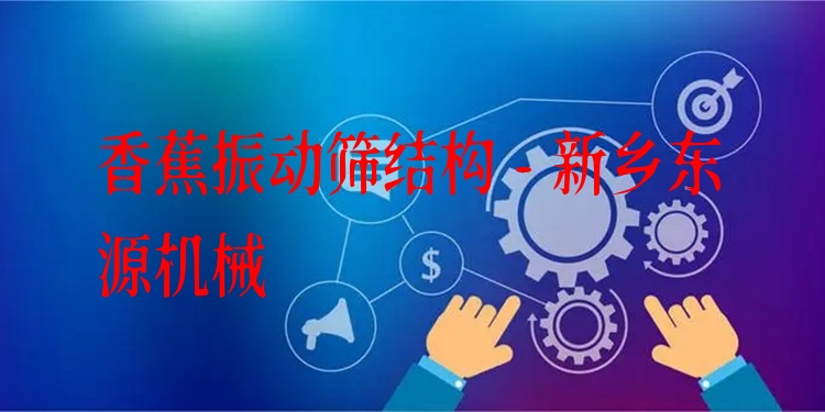 香蕉振動篩結(jié)構(gòu) - 新鄉(xiāng)東源機械