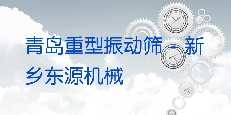 青島重型振動篩 - 新鄉(xiāng)東源機械