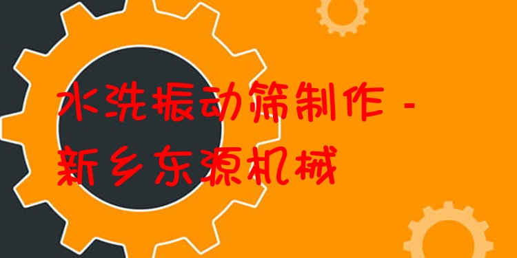 水洗振動篩制作 - 新鄉(xiāng)東源機(jī)械