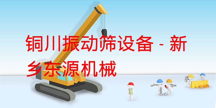 銅川振動篩設(shè)備 - 新鄉(xiāng)東源機械