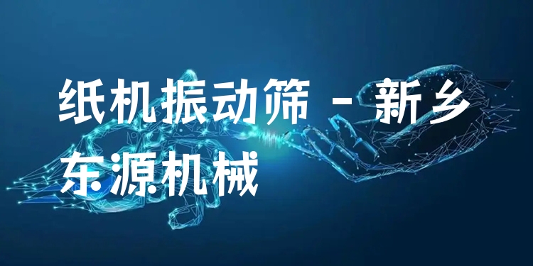 紙機(jī)振動(dòng)篩 - 新鄉(xiāng)東源機(jī)械
