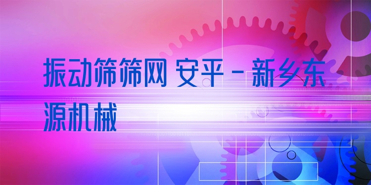 振動篩篩網 安平 - 新鄉(xiāng)東源機械