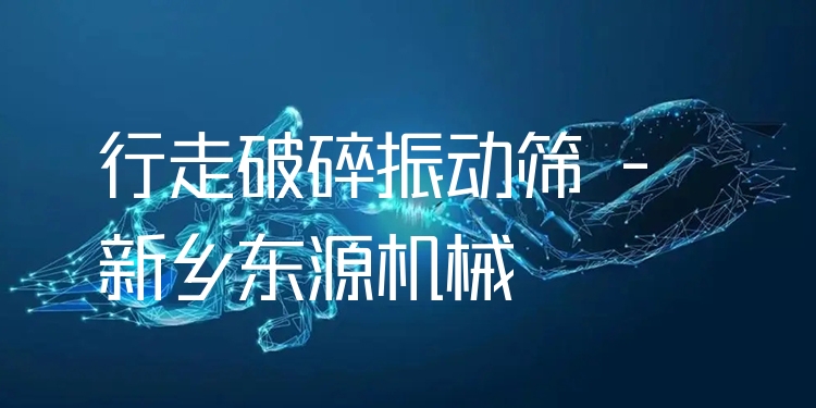 行走破碎振動(dòng)篩 - 新鄉(xiāng)東源機(jī)械