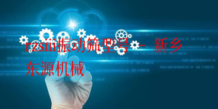 rzsiii振動篩型號 - 新鄉(xiāng)東源機械